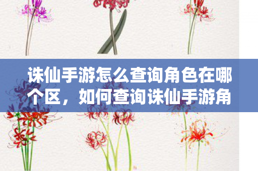 诛仙手游怎么查询角色在哪个区图片