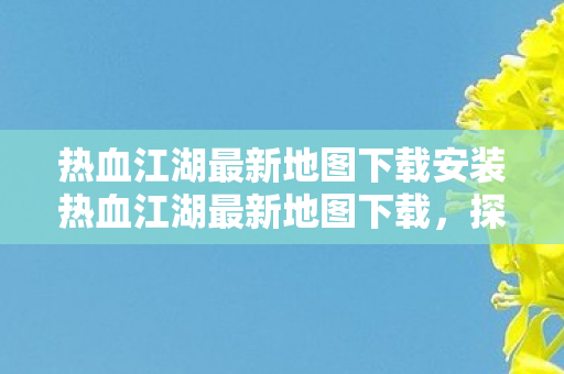 热血江湖最新地图下载安装热血江湖最新地图下载图片