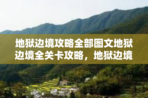 地狱边境攻略全部图文地狱边境全关卡攻略，地狱边境全关卡攻略，图文详解助你通关