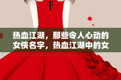 那些令人心动的女侠名字图片