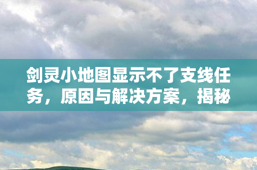 揭秘剑灵小地图不显示支线任务原因及解决策略图片