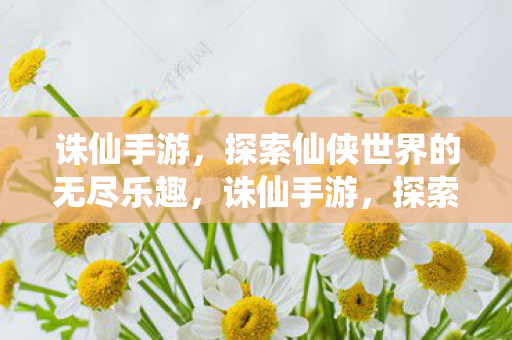 探索仙侠世界的无尽乐趣图片