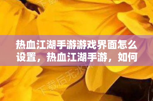 热血江湖手游游戏界面怎么设置图片