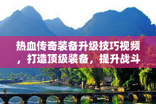 热血传奇装备升级技巧视频图片