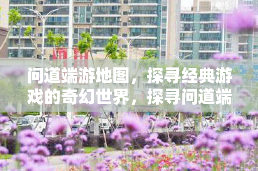 探寻问道端游地图的奇幻世界图片