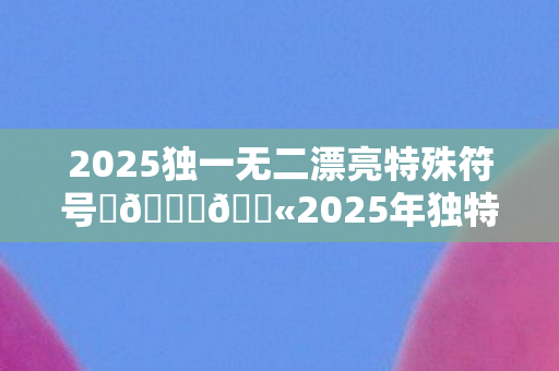 2025独一无二漂亮特殊符号图片