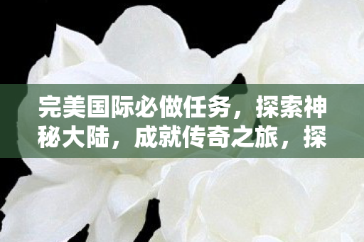 完美国际必做任务成就传奇之旅图片