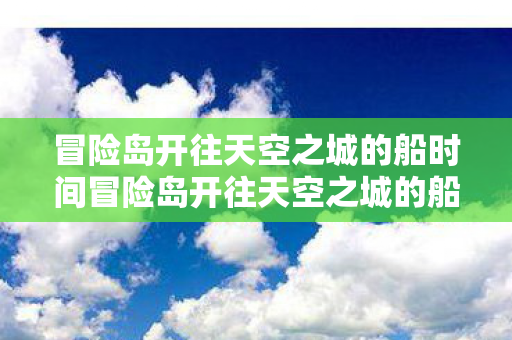 冒险岛开往天空之城的船时间冒险岛开往天空之城的船图片