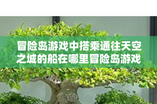 冒险岛游戏中搭乘通往天空之城的船在哪里冒险岛游戏中搭乘通往天空之城的船在哪图片
