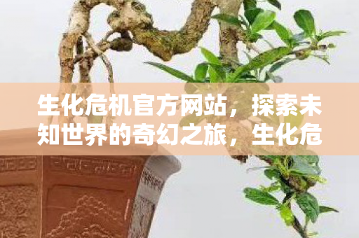 生化危机官方网站，探索未知世界的奇幻之旅，生化危机官方网站，开启探索未知世界的奇幻之旅