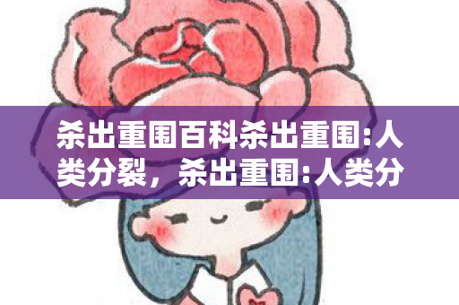 杀出重围百科杀出重围:人类分裂,杀出重围:人类分裂 杀出重围百科杀出重围:人类分裂,杀出重围:人类分裂