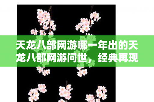 天龙八部网游哪一年出的天龙八部网游问世图片