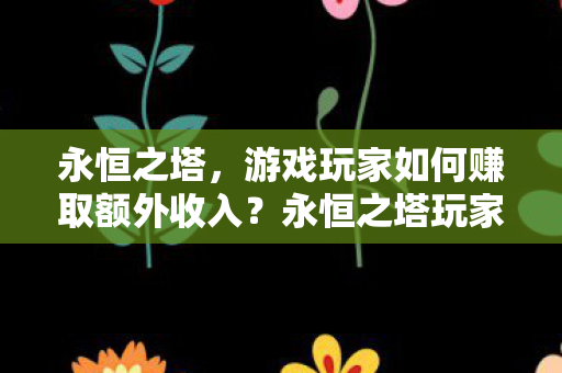 永恒之塔，游戏玩家如何赚取额外收入？永恒之塔玩家如何赚取额外收入？