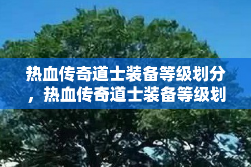热血传奇道士装备等级划分，热血传奇道士装备等级划分
