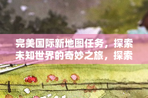 探索未知世界的奇妙之旅图片