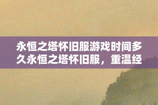 永恒之塔怀旧服游戏时间多久永恒之塔怀旧服图片