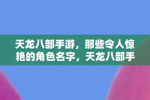 天龙八部手游惊艳角色名字盘点图片