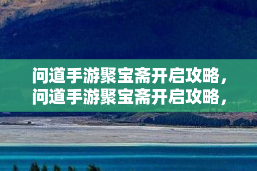 问道手游聚宝斋开启攻略图片
