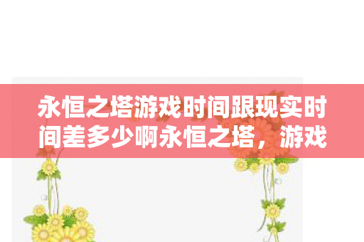 永恒之塔游戏时间跟现实时间差多少啊永恒之塔图片
