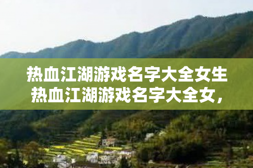 热血江湖游戏名字大全女生热血江湖游戏名字大全女图片