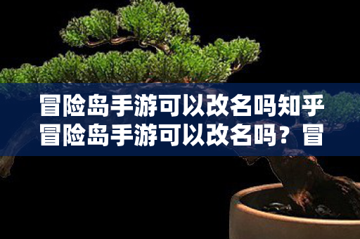 冒险岛手游可以改名吗知乎冒险岛手游可以改名吗?冒险岛手游玩家能否改名? 冒险岛手游可以改名吗知乎冒险岛手游可以改名吗?冒险岛手游玩家能否改名?