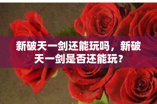 新破天一剑是否还能玩图片
