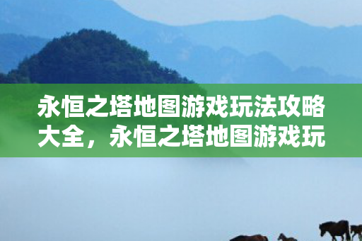 永恒之塔地图游戏玩法攻略大全图片