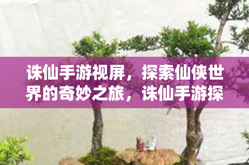 诛仙手游探索仙侠世界的奇妙之旅图片