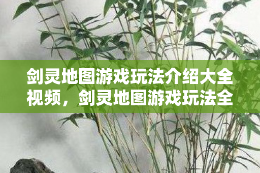 剑灵地图游戏玩法介绍大全视频图片