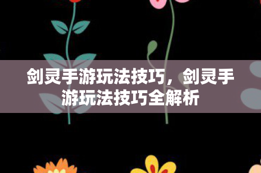 剑灵手游玩法技巧全解析图片