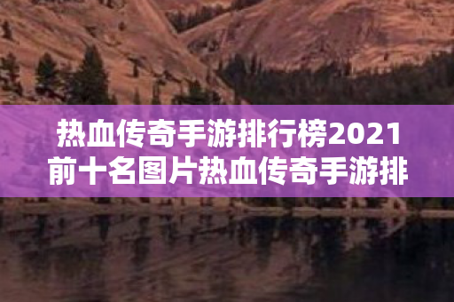 热血传奇手游排行榜2021前十名图片热血传奇手游排行榜2021前十名图片