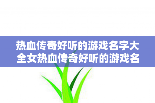热血传奇好听的游戏名字大全女热血传奇好听的游戏名字大全图片