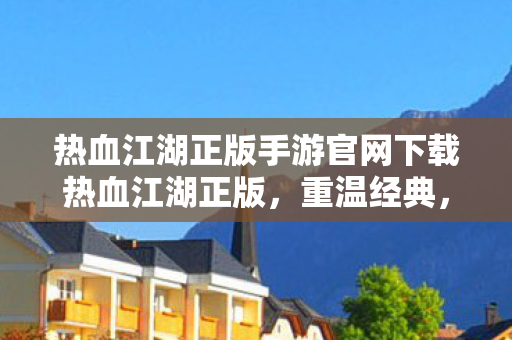 热血江湖正版手游官网下载热血江湖正版图片