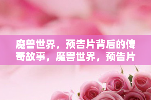 预告片背后的传奇故事揭秘图片
