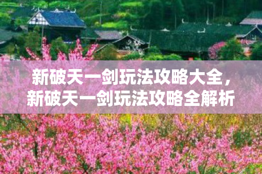 新破天一剑玩法攻略全解析图片