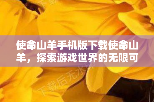 使命山羊手机版下载使命山羊，探索游戏世界的无限可能，探索游戏世界，使命山羊手机版下载开启