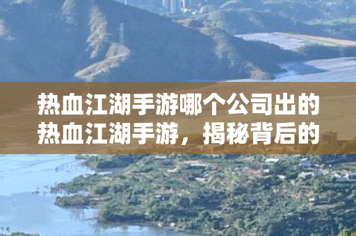 热血江湖手游哪个公司出的热血江湖手游图片