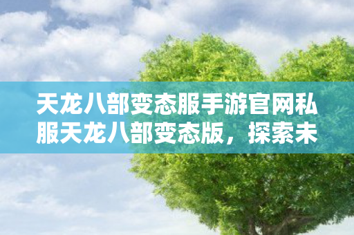 天龙八部变态服手游官网私服天龙八部变态版图片