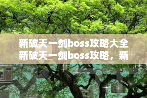 新破天一剑boss攻略大全新破天一剑boss攻略图片