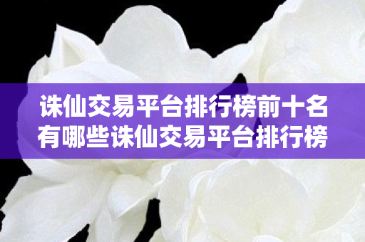 诛仙交易平台排行榜前十名有哪些诛仙交易平台排行榜前十名图片