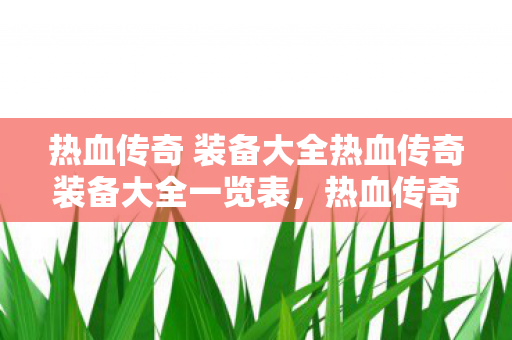 热血传奇 装备大全热血传奇装备大全一览表图片