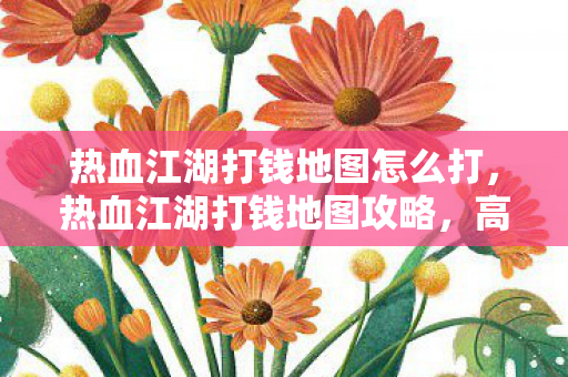 热血江湖打钱地图怎么打图片