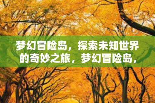 探索未知世界的奇妙之旅图片