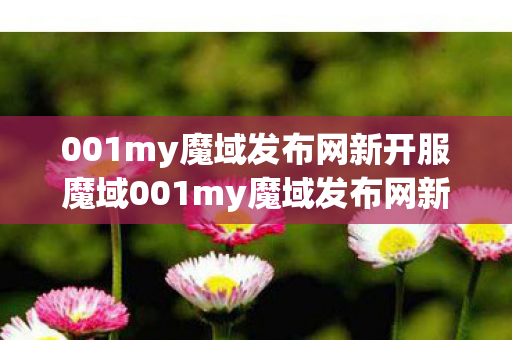 001my魔域发布网新开服魔域001my魔域发布网新开服图片