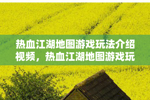 热血江湖地图游戏玩法介绍视频图片