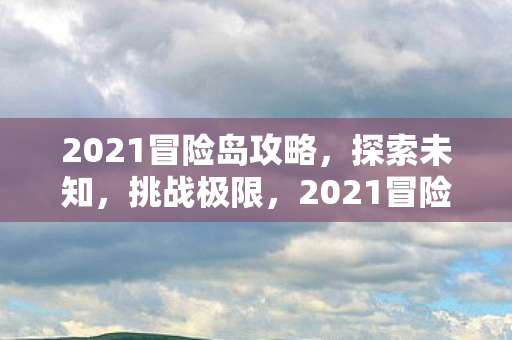 2021冒险岛攻略图片