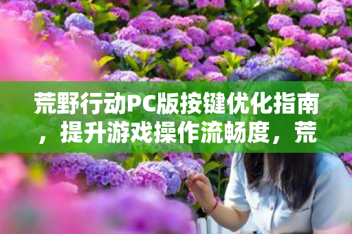 荒野行动PC版按键优化全攻略图片