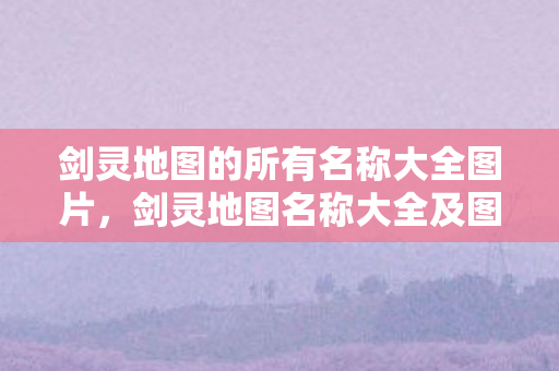 剑灵地图的所有名称大全图片图片