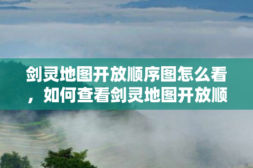 如何查看剑灵地图开放顺序图图片