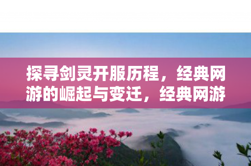 经典网游剑灵的崛起与变迁之路图片